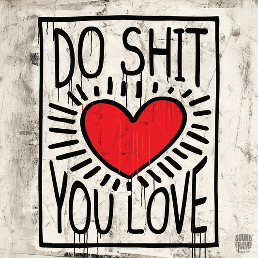Soundframe® -DO SHIT YOU LOVE